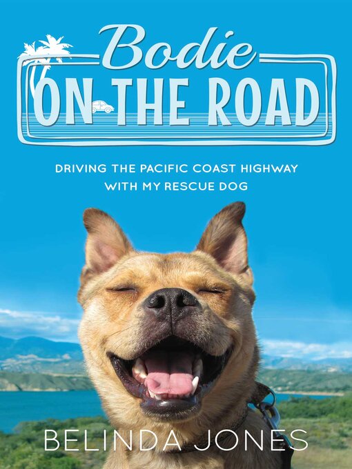 Title details for Bodie On the Road: Driving the Pacific Coast Highway with My Rescue Dog by Belinda Jones - Available